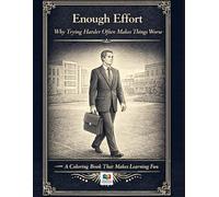 Enough Effort: Why Trying Harder Often Makes Things Worse: A Coloring Book That Makes Learning Fun