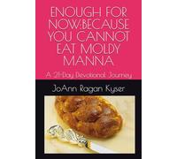 ENOUGH FOR NOW: BECAUSE YOU CANNOT EAT MOLDY MANNA: A 21-Day Devotional Journey