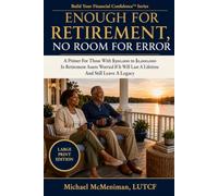 Enough For Retirement, No Room For Error: A Primer For Those With $500,000 to $2,000,000 In Retirement Assets Worried If It Will Last A Lifetime And Still Leave A Legacy
