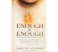 Enough is enough: How To Pray When You can't Take it Anymore: A Battle-Ready Prayer Guide For The Weary Believer Who urgently Needs Heaven To Intervene When Pain Becomes Too Heavy To Carry