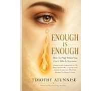 Enough is enough: How To Pray When You can't Take it Anymore: A Battle-Ready Prayer Guide For The Weary Believer Who urgently Needs Heaven To Intervene When Pain Becomes Too Heavy To Carry: 2
