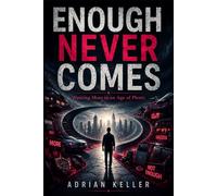 ENOUGH NEVER COMES: Wanting More in an Age of Plenty