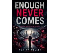 ENOUGH NEVER COMES: Wanting More in an Age of Plenty