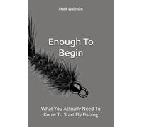 Enough To Begin: What You Actually Need To Know To Start Fly Fishing