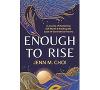 Enough to Rise: A Journey of Reclaiming Self-Worth & Breaking the Cycle of Generational Trauma