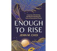 Enough to Rise: A Journey of Reclaiming Self-Worth & Breaking the Cycle of Generational Trauma