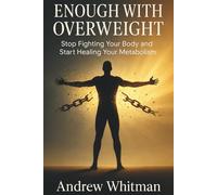 ENOUGH WITH OVERWEIGHT: Stop Fighting Your Body and Start Healing Your Metabolism