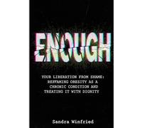 ENOUGH: Your Liberation from Shame: Reframing Obesity as a Chronic Condition and Treating It with Dignity