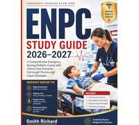 ENPC STUDY GUIDE 2026-2027: A Comprehensive Emergency Nursing Pediatric Course with Clinical Case Scenarios, Full-Length Practice and Expert Strategies