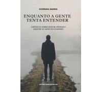 Enquanto a gente tenta entender: Crônicas sobre sentir, pensar e existir no meio do caminho
