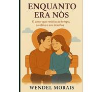 ENQUANTO ERA NÓS: O amor que resistiu ao tempo, à rotina e aos desafios