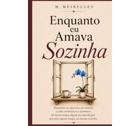 Enquanto Eu Amava Sozinha: Memórias de uma mulher que aprendeu a voltar para si