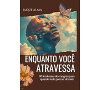 Enquanto Você Atravessa: 30 mensagens para quando tudo parecer desmoronar e você precisar lembrar da sua força