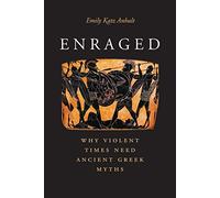 Enraged: Why Violent Times Need Ancient Greek Myths