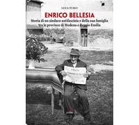 Enrico Bellesia. Storia di un sindaco antifascista e della sua famiglia tra le province di Modena e Reggio Emilia