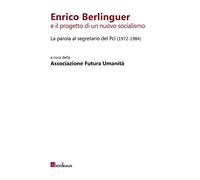 Enrico Berlinguer e il progetto di un nuovo socialismo. La parola al segretario del Pci (1972-1984)