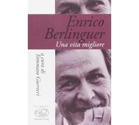 Enrico Berlinguer. Una vita migliore
