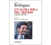 Enrico Berlinguer. Un'altra idea del mondo. Antologia (1969-1984)