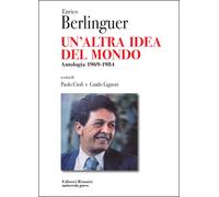 Enrico Berlinguer. Un'altra idea del mondo. Antologia (1969-1984) - Berlin...