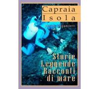 Enrico Cappelletti Capraia Isola Leggende, Storie, Racconti di mare (Tascabile)