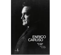 Enrico Caruso da icona a mito-Enrico Caruso from icon to myth. Ediz. a colori [P