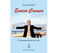 Enrico Caruso. Il romanzo della sua vita