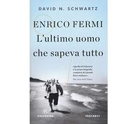 Enrico Fermi. L'ultimo uomo che sapeva tutto