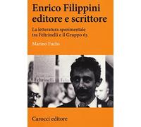Enrico Filippini editore e scrittore. La letteratura sperimentale tra Feltrinelli e il Gruppo 63