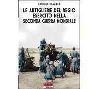 Enrico Finazzer Le Artiglierie del regio esercito nella seconda guer (Tascabile)