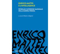 Enrico Mattei e l'intelligence. Petrolio e interesse nazionale nella guerr...
