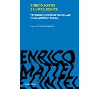 Enrico Mattei e l'intelligence. Petrolio e interesse nazionale nella guerra fredda