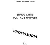 Enrico Mattei politico e manager
