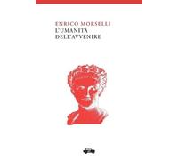 Enrico Morselli L'umanità dell'avvenire (Tascabile)