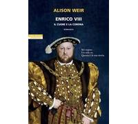 Enrico VIII. Il cuore e la corona