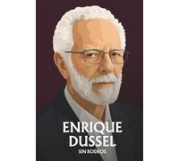 Enrique Dussel sin rodeos: Lo esencial de su filosofía