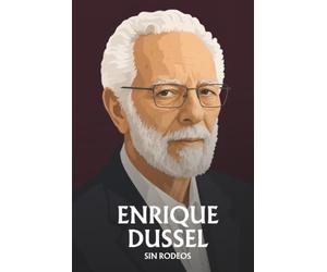 Enrique Dussel sin rodeos: Lo esencial de su filosofía