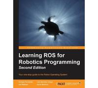 Learning ROS for Robotics Programming - Second Edition: Your one-stop guide to the Robot Operating System