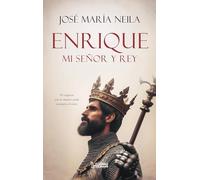 Enrique, mi Señor y Rey: Enrique IV de Castilla, el Impotente