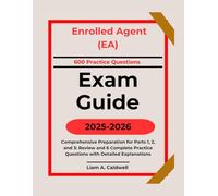 Enrolled Agent (EA) Exam Guide 2025-2026: Comprehensive Preparation for Parts 1, 2, and 3: Review and 6 Complete Practice Questions with Detailed Explanations