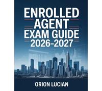 Enrolled Agent Exam Guide 2026-2027: Complete Internal Revenue Representation Study System for EA Parts 1-3 with Step-by-Step Mastery of All Sections
