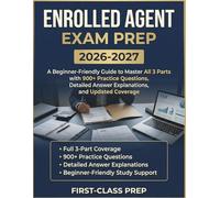 ENROLLED AGENT EXAM PREP 2026-2027: A Beginner-Friendly Guide to Master All 3 Parts with 900+ Practice Questions, Detailed Answer Explanations, and Updated Coverage