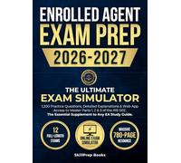 Enrolled Agent Exam Prep 2026-2027: The Ultimate Exam Simulator. 1,200 Practice Questions (12 Full-Length Tests) & Web App Access to Master Parts 1, 2 ... Essential Supplement to Any EA Study Guide