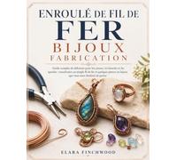 ENROULÉ DE FIL DE FER BIJOUX FABRICATION: Guide complet du débutant pour les pinces, les boucles et les spirales : transformer un simple fil de fer et ... en bijoux que vous serez fier(ère) de porter