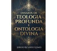 Ensaios de Teologia Profunda e Ontologia Divina