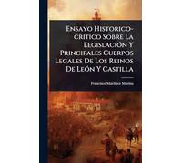 Ensayo Historico-crÃ-tico Sobre La LegislaciÃ3n Y Principales Cuerpos Legales De Los Reinos De LeÃ3n Y Castilla