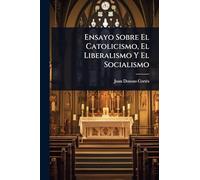 Ensayo Sobre El Catolicismo, El Liberalismo Y El Socialismo