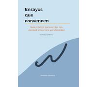 Ensayos que convencen: Guía práctica para escribir con claridad, estructura y profundidad