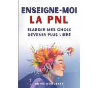 ENSEIGNE-MOI la PNL: Les clés essentielles pour comprendre son fonctionnement, mieux communiquer et transformer ses relations