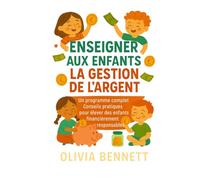 Enseigner Aux Enfants La Gestion De L'argent: Un programme complet Conseils pratiques pour élever des enfants financièrement responsables
