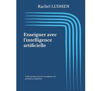 Enseigner avec l'intelligence artificielle: Guide pratique pour les enseignants, du primaire au supérieur